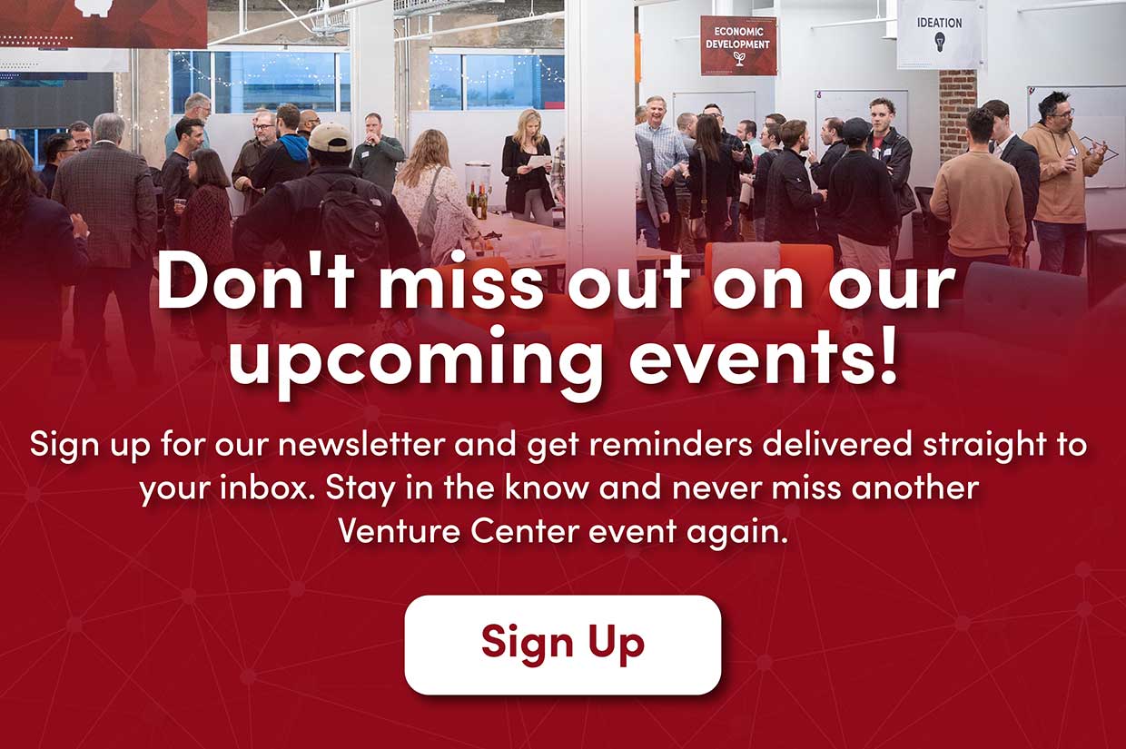 Don't miss out on our upcoming events! Sign up for our newsletter and get reminders delivered straight to your inbox. Stay in the know and never miss another Venture Center event again.